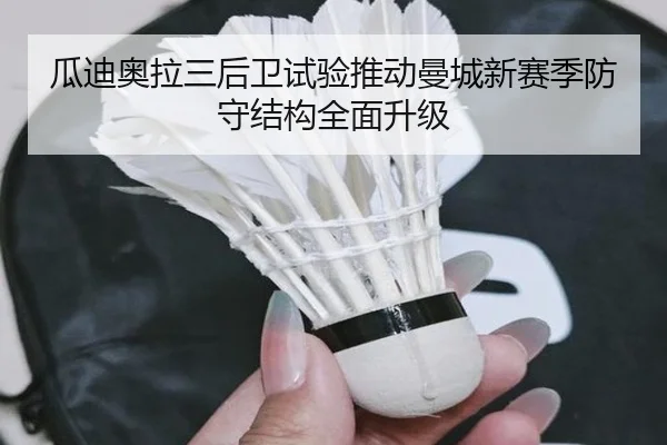 瓜迪奥拉三后卫试验推动曼城新赛季防守结构全面升级