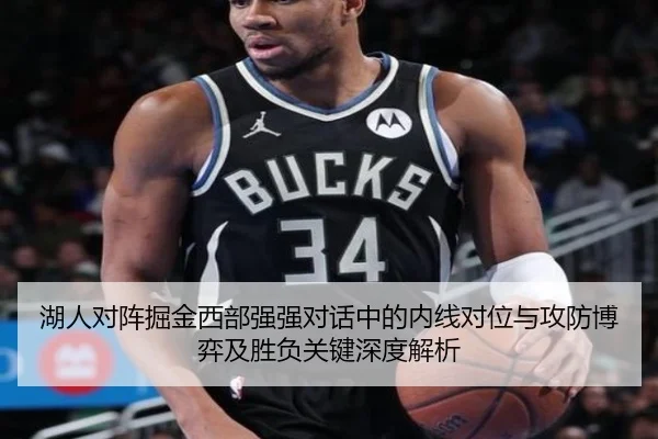湖人对阵掘金西部强强对话中的内线对位与攻防博弈及胜负关键深度解析