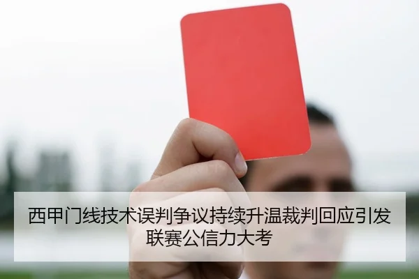 西甲门线技术误判争议持续升温裁判回应引发联赛公信力大考