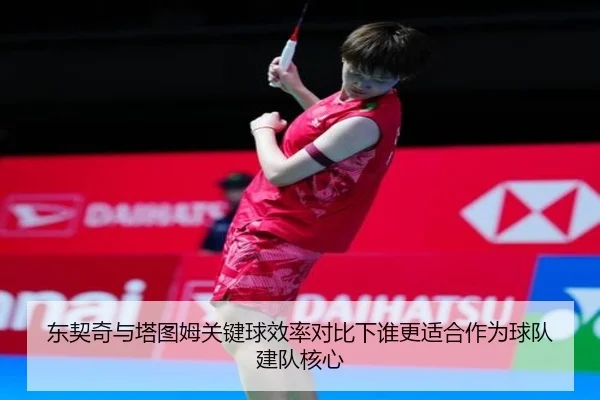 东契奇与塔图姆关键球效率对比下谁更适合作为球队建队核心
